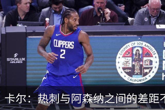 卡尔：热刺与阿森纳之间的差距不可忽视，首要目标是欧冠资格
